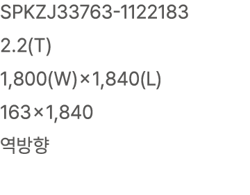 SPKZJ33763 1122183 2.2(T) 1,800(W)×1,840(L) 163×1,840 역방향